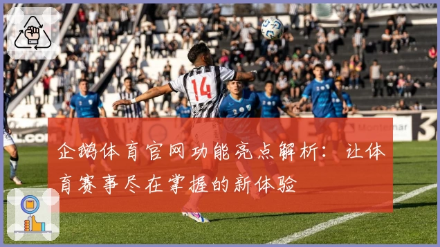 企鹅体育官网功能亮点解析:让体育赛事尽在掌握的新体验
