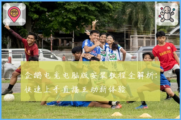 企鹅电竞电脑版安装教程全解析：快速上手直播互动新体验